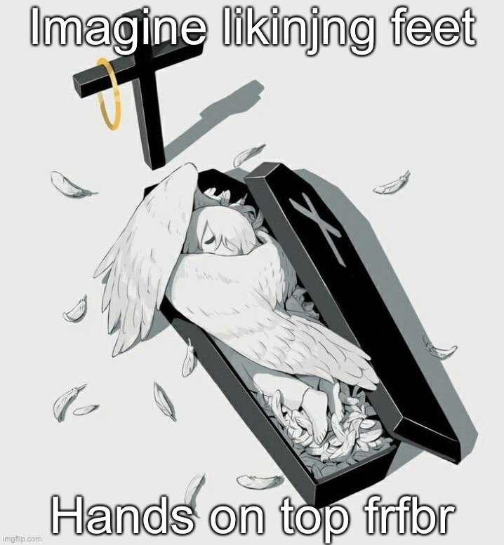 Avogado6 depression | Imagine likinjng feet; Hands on top frfbr | image tagged in avogado6 depression | made w/ Imgflip meme maker