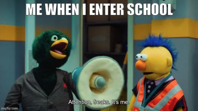 attation freaks its me dhmis | ME WHEN I ENTER SCHOOL | image tagged in memes,too damn high | made w/ Imgflip meme maker
