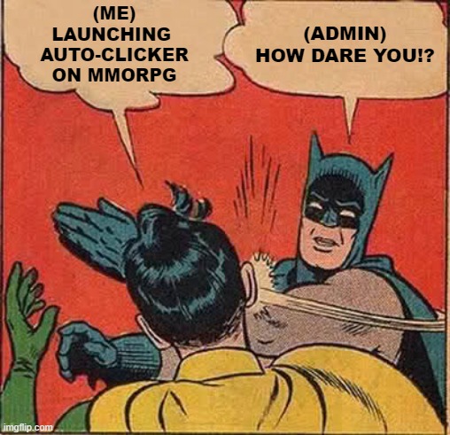 Batman Slapping Robin Meme | (ME)
LAUNCHING 
AUTO-CLICKER
ON MMORPG; (ADMIN)
HOW DARE YOU!? | image tagged in memes,batman slapping robin | made w/ Imgflip meme maker