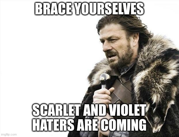 Brace Yourselves X is Coming | BRACE YOURSELVES; SCARLET AND VIOLET HATERS ARE COMING | image tagged in memes,brace yourselves x is coming | made w/ Imgflip meme maker