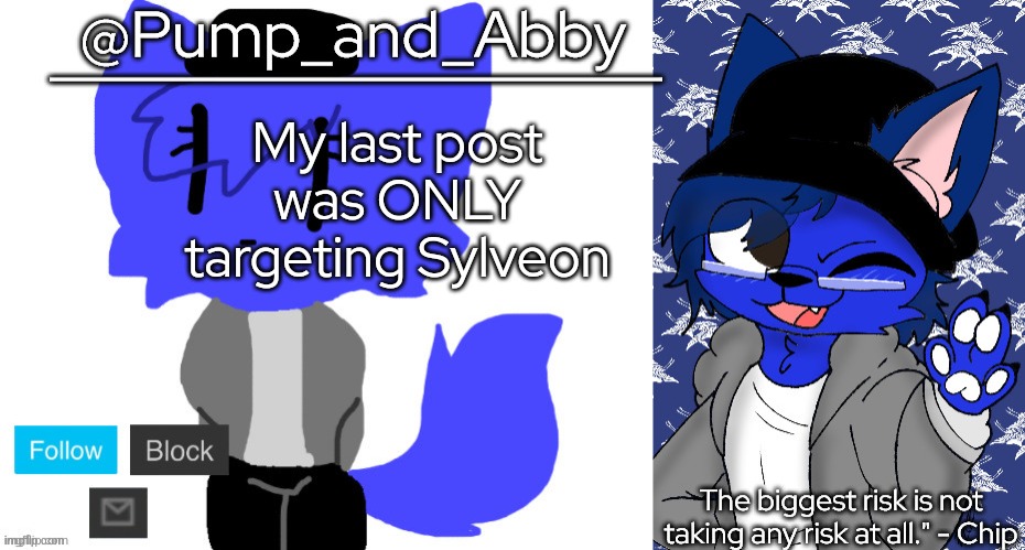 pump and abby | My last post was ONLY targeting Sylveon | image tagged in pump and abby | made w/ Imgflip meme maker