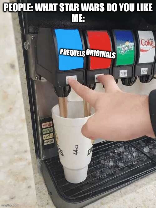 Soda dispenser | PEOPLE: WHAT STAR WARS DO YOU LIKE
ME:; ORIGINALS; PREQUELS | image tagged in soda dispenser | made w/ Imgflip meme maker