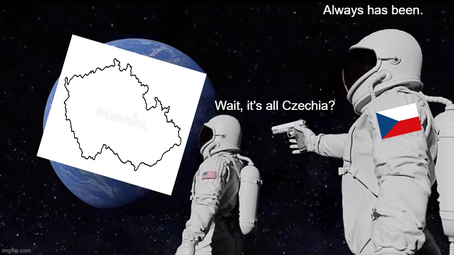 it's all czechia |  Always has been. Wait, it's all Czechia? | image tagged in memes,always has been | made w/ Imgflip meme maker