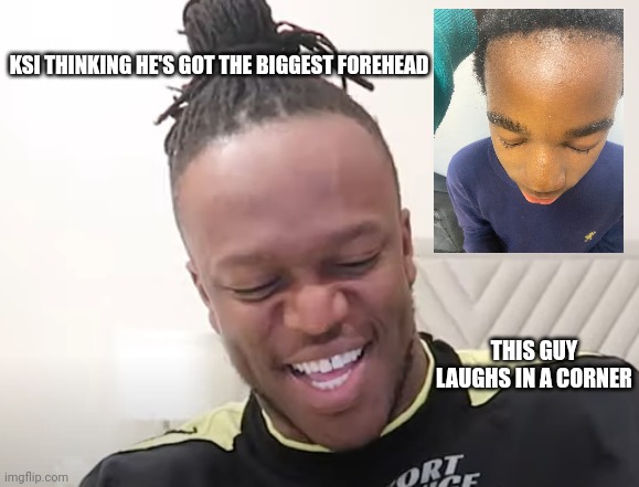 Forehead |  KSI THINKING HE'S GOT THE BIGGEST FOREHEAD; THIS GUY LAUGHS IN A CORNER | image tagged in ksi,reddit,lol,memes,youtube,funny | made w/ Imgflip meme maker