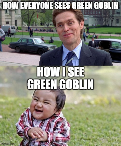 Poor guy, he was just in his first year of being a super villain... |  HOW EVERYONE SEES GREEN GOBLIN; HOW I SEE GREEN GOBLIN | image tagged in green goblin,memes,evil toddler,marvel | made w/ Imgflip meme maker