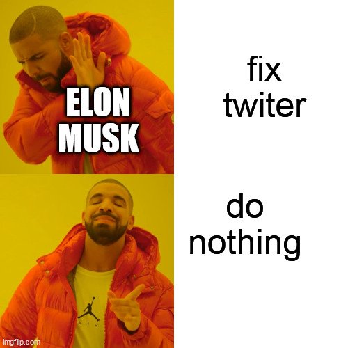 tiwter dieing | fix twiter; ELON MUSK; do nothing | image tagged in memes,drake hotline bling | made w/ Imgflip meme maker