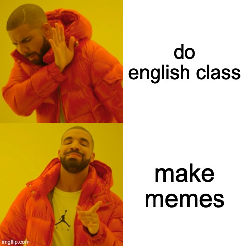 Drake Hotline Bling | do english class; make memes | image tagged in memes,drake hotline bling | made w/ Imgflip meme maker