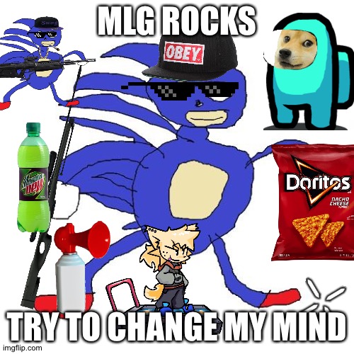 Sanic | MLG ROCKS; TRY TO CHANGE MY MIND | image tagged in sanic | made w/ Imgflip meme maker