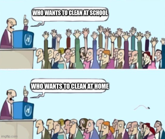 wow | WHO WANTS TO CLEAN AT SCHOOL; WHO WANTS TO CLEAN AT HOME | image tagged in raise your hand if | made w/ Imgflip meme maker