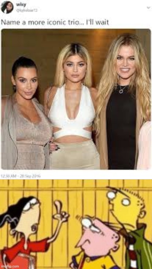 Post other iconic trios in the comments | image tagged in name a more iconic trio,ed edd n eddy,kardashians | made w/ Imgflip meme maker