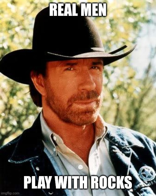 Chuck Norris Meme | REAL MEN PLAY WITH ROCKS | image tagged in memes,chuck norris | made w/ Imgflip meme maker