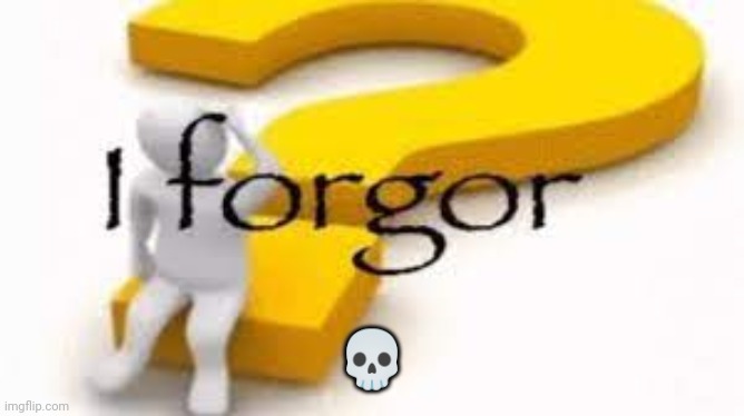 I forgor | ? | image tagged in i forgor | made w/ Imgflip meme maker