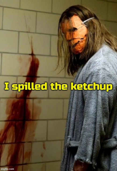 I spilled the ketchup | made w/ Imgflip meme maker