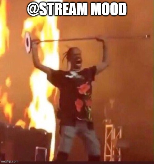 *insert Travis Scott here* | @STREAM MOOD | image tagged in travis scott | made w/ Imgflip meme maker