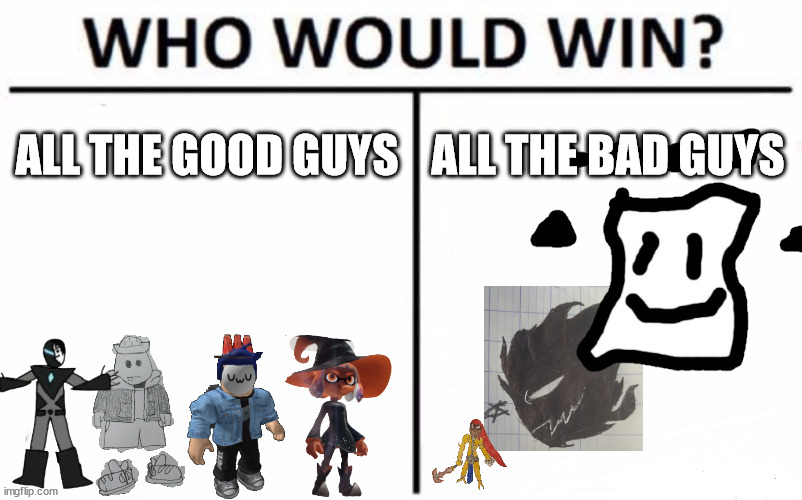 I only used examples of the good guys and bad guys, so ofc there's more than just who I used. | ALL THE GOOD GUYS; ALL THE BAD GUYS | image tagged in memes,who would win | made w/ Imgflip meme maker