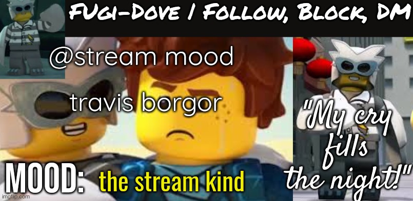 Fugi-Dove Template 1.1 | @stream mood; travis borgor; the stream kind | image tagged in fugi-dove template 1 1 | made w/ Imgflip meme maker