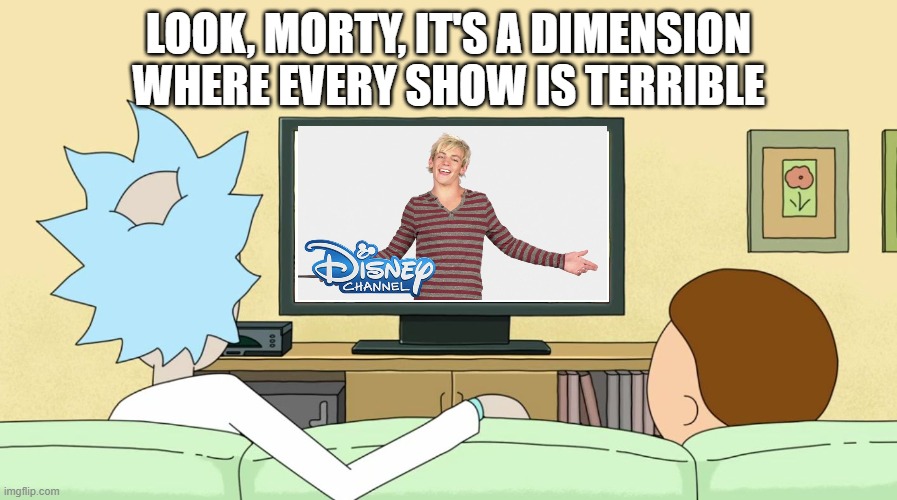 Disney Channel VS Rick and Morty | LOOK, MORTY, IT'S A DIMENSION WHERE EVERY SHOW IS TERRIBLE | image tagged in rick and morty inter-dimensional cable | made w/ Imgflip meme maker