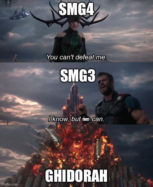 SMG3’s Son(s) | SMG4; SMG3; THEY; GHIDORAH | image tagged in you can't deat me thor,smg3,smg4,king ghidorah | made w/ Imgflip meme maker