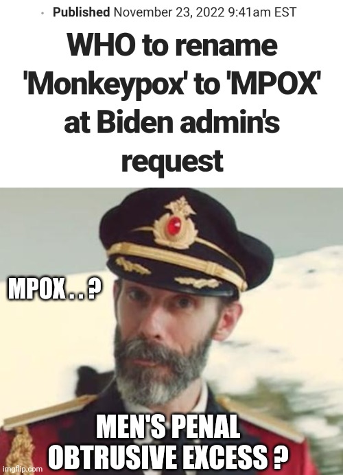 What's In A Name |  MPOX . . ? MEN'S PENAL OBTRUSIVE EXCESS ? | image tagged in captain obvious,liberals,leftists,democrats,white house,cdc | made w/ Imgflip meme maker