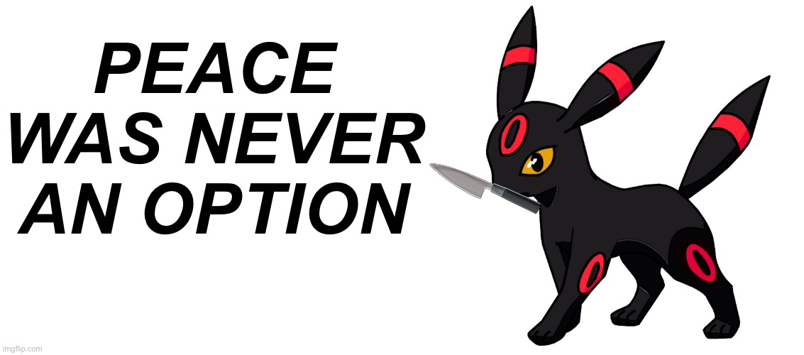 Peacecaep wasaw nevereven ana optionoitpo | PEACE WAS NEVER AN OPTION | image tagged in blank white template,steve the red umbreon | made w/ Imgflip meme maker