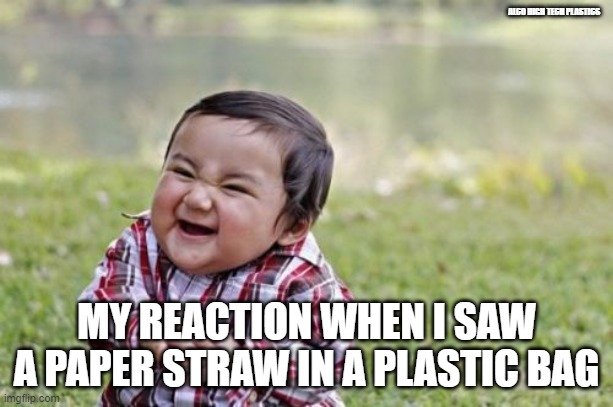 oops. | ALCO HIGH TECH PLASTICS; MY REACTION WHEN I SAW A PAPER STRAW IN A PLASTIC BAG | image tagged in memes,evil toddler,relatable,true story,so true memes,funny | made w/ Imgflip meme maker