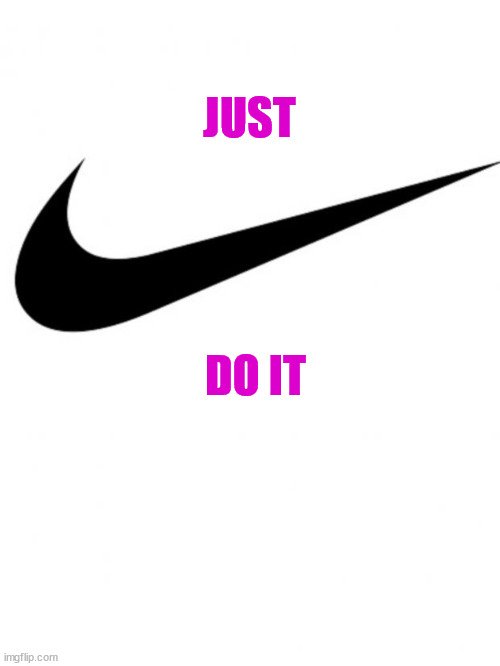 Nike | JUST DO IT | image tagged in nike | made w/ Imgflip meme maker