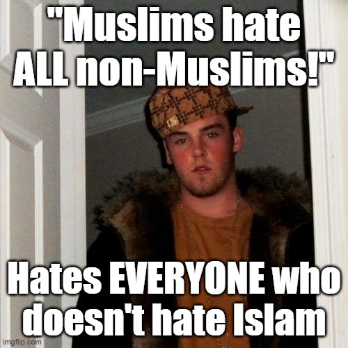 Yes, Islamophobes are THAT Stupid and Hypocritical | "Muslims hate ALL non-Muslims!"; Hates EVERYONE who
doesn't hate Islam | image tagged in memes,scumbag steve,islamophobia,hate,hypocrisy,stupidity | made w/ Imgflip meme maker