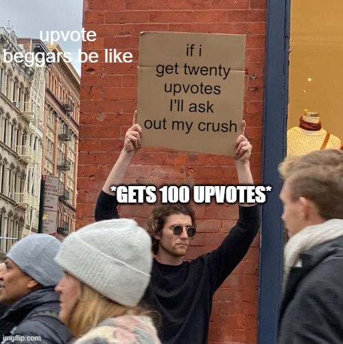 20 upvotes and I'll put a meme in my presentation | upvote beggars be like; if i get twenty upvotes I'll ask out my crush; *GETS 100 UPVOTES* | image tagged in memes,guy holding cardboard sign | made w/ Imgflip meme maker