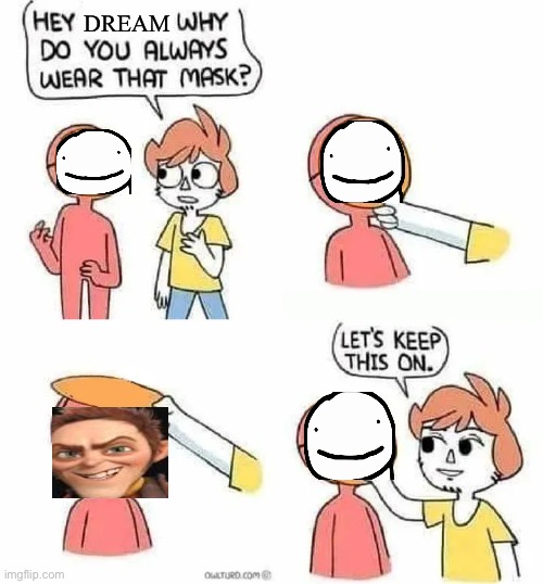 Finally i invented an original meme | DREAM | image tagged in why do you always wear that mask | made w/ Imgflip meme maker