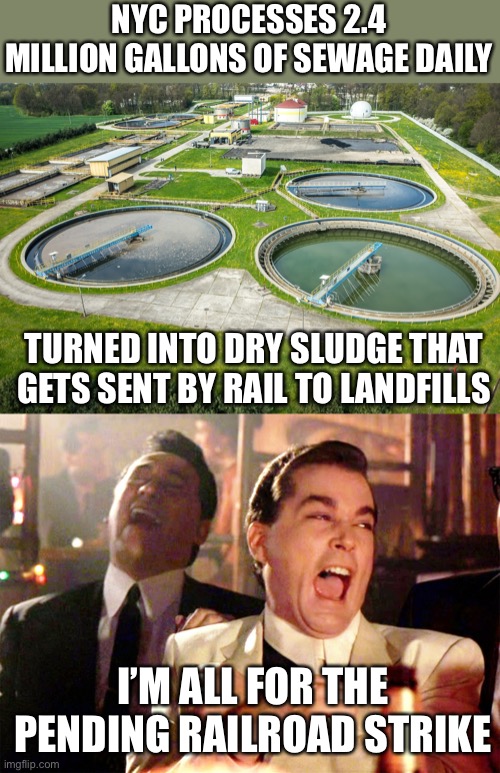 Will the Big Apple become even more rotten? | NYC PROCESSES 2.4 MILLION GALLONS OF SEWAGE DAILY; TURNED INTO DRY SLUDGE THAT GETS SENT BY RAIL TO LANDFILLS; I’M ALL FOR THE PENDING RAILROAD STRIKE | image tagged in sewage treatment plant,nyc,railroad strike | made w/ Imgflip meme maker