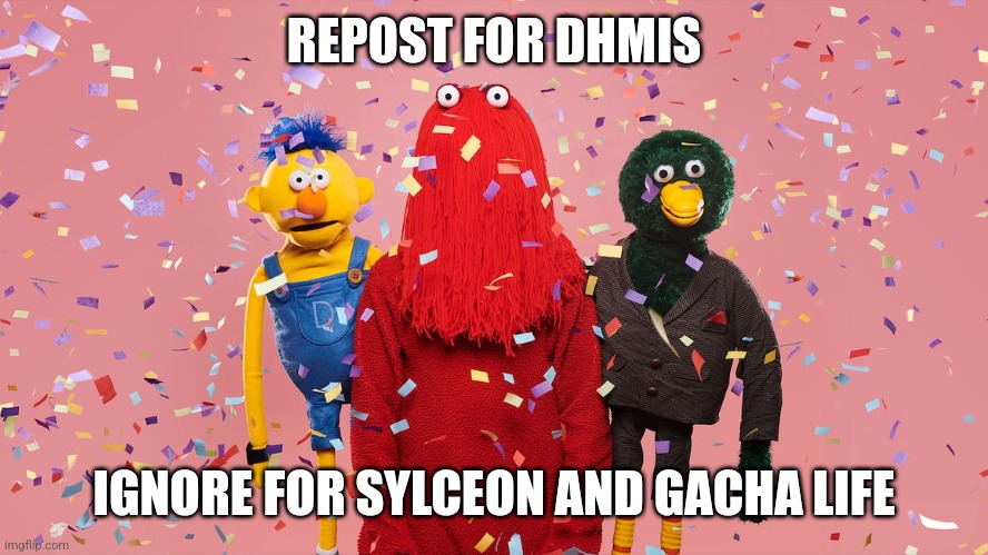 REPOST FOR DHMIS; IGNORE FOR SYLCEON AND GACHA LIFE | made w/ Imgflip meme maker