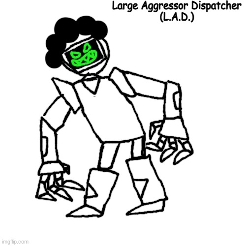 Large Aggressor Dispatcher (L.A.D.) | image tagged in large aggressor dispatcher l a d | made w/ Imgflip meme maker
