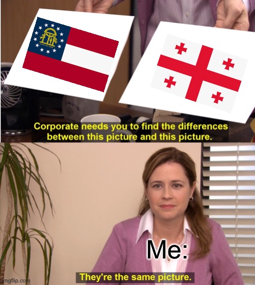 But they’re the same Georgia! |  Me: | image tagged in memes,they're the same picture,country,flag | made w/ Imgflip meme maker