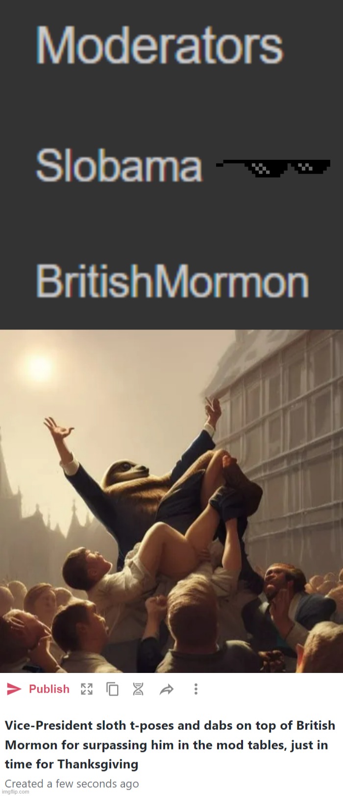 I did not ask to go crowd surfing in a throng of enthused colonial-era Sloth supporters, but nevertheless | image tagged in vice-president sloth t-poses on top of british mormon for surpas,crowd surfing,sloth supporters,britishmormon,mod problems,cope | made w/ Imgflip meme maker