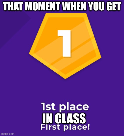 Kahoot | THAT MOMENT WHEN YOU GET; IN CLASS | image tagged in too funny | made w/ Imgflip meme maker