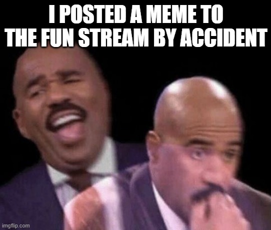 Oh shit | I POSTED A MEME TO THE FUN STREAM BY ACCIDENT | image tagged in oh shit | made w/ Imgflip meme maker