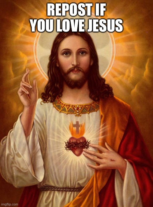 Jesus Christ | REPOST IF YOU LOVE JESUS | image tagged in jesus christ | made w/ Imgflip meme maker