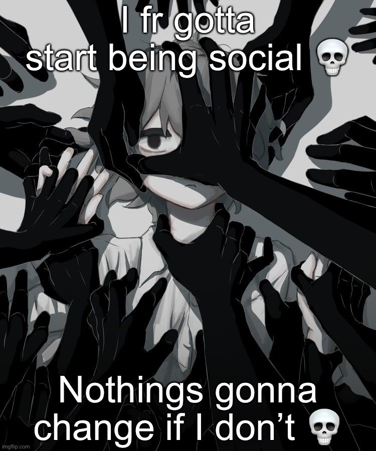 Avogado6 depression | I fr gotta start being social 💀; Nothings gonna change if I don’t 💀 | image tagged in avogado6 depression | made w/ Imgflip meme maker