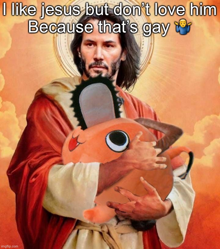 Jesus holding pochita | I like jesus but don’t love him
Because that’s gay 🤷‍♂️ | image tagged in jesus holding pochita | made w/ Imgflip meme maker