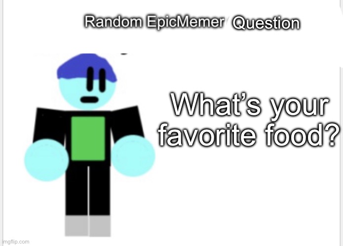 Random question | Question; What’s your favorite food? | image tagged in epicmemer announcement | made w/ Imgflip meme maker