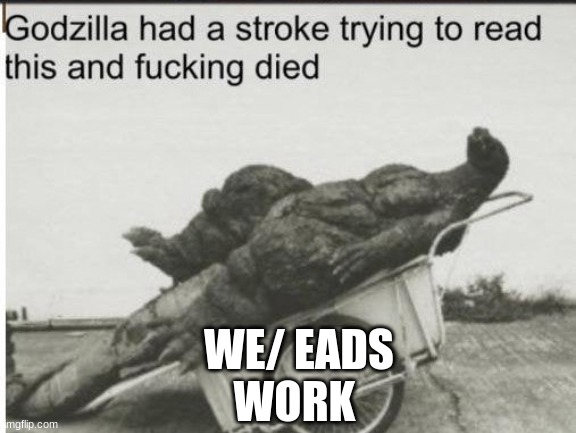 Godzilla | WE/ EADS
WORK | image tagged in godzilla,boardroom meeting suggestion | made w/ Imgflip meme maker