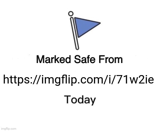 Since the fun stream still hates me for that one meme, might as well make em even more mad | https://imgflip.com/i/71w2ie | image tagged in memes,marked safe from | made w/ Imgflip meme maker