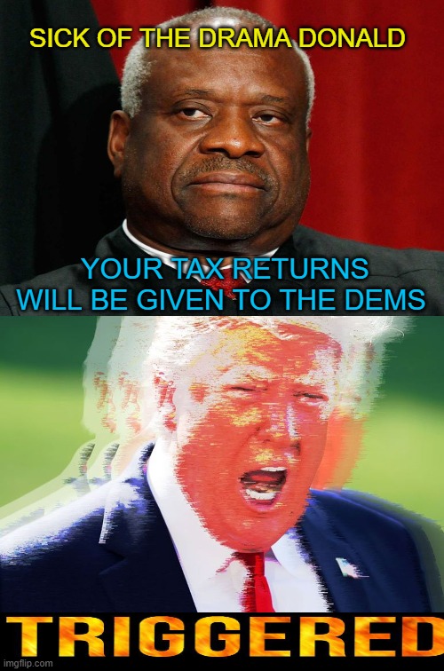 Time enough to cherry pick some juicy Trump tax discrepancies | SICK OF THE DRAMA DONALD; YOUR TAX RETURNS WILL BE GIVEN TO THE DEMS | image tagged in donald trump,maga,taxes,political memes,democrats | made w/ Imgflip meme maker