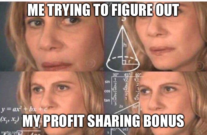 Math lady/Confused lady | ME TRYING TO FIGURE OUT; MY PROFIT SHARING BONUS | image tagged in math lady/confused lady | made w/ Imgflip meme maker