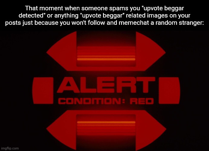 It happened to me today. I even had to flag those. Action needs to be done for this spam. | That moment when someone spams you "upvote beggar detected" or anything "upvote beggar" related images on your posts just because you won't follow and memechat a random stranger: | image tagged in red alert,troopers,trooper,memes,meme,duty | made w/ Imgflip meme maker