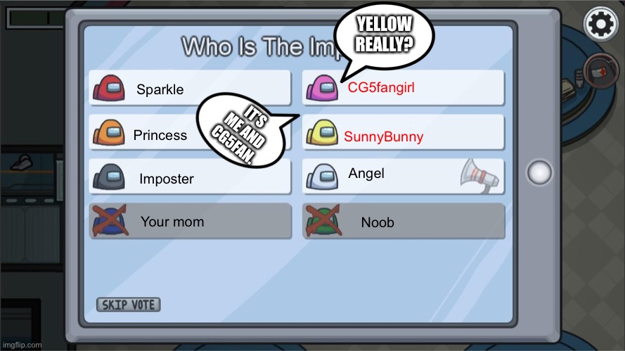 If this happens to me in Among Us one more time… | YELLOW REALLY? CG5fangirl; Sparkle; IT’S ME AND CG5FAN. SunnyBunny; Angel; Princess; Imposter; Your mom; Noob | image tagged in among us voting screen template | made w/ Imgflip meme maker