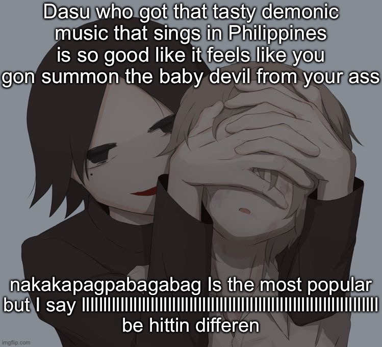 Child soup | Dasu who got that tasty demonic music that sings in Philippines is so good like it feels like you gon summon the baby devil from your ass; nakakapagpabagabag Is the most popular but I say lllllllllllllllllllllllllllllllllllllllllllllllllllllllllllllllllllll be hittin differen | image tagged in avogado6 depression | made w/ Imgflip meme maker