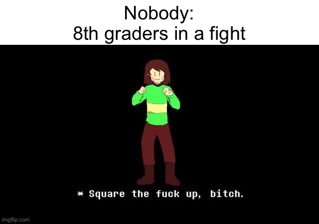 S Q U A R E U P | Nobody:
8th graders in a fight | image tagged in memes,musically oblivious 8th grader,nobody | made w/ Imgflip meme maker