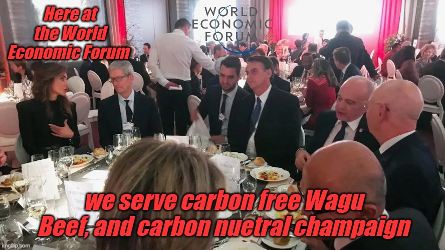 That should save the planet. | Here at the World Economic Forum; we serve carbon free Wagu Beef, and carbon nuetral champaign | image tagged in wef | made w/ Imgflip meme maker