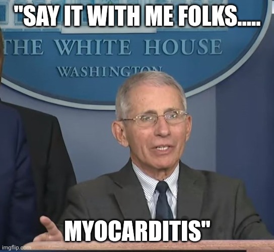 It's a small side effect | "SAY IT WITH ME FOLKS..... MYOCARDITIS" | image tagged in dr fauci | made w/ Imgflip meme maker